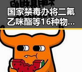 国家禁毒办将二氟乙咪酯等16种物质纳入管制引发网红反差视频热潮