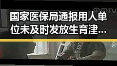 国家医保局通报用人单位未及时发放生育津贴 网红反差视频引发关注