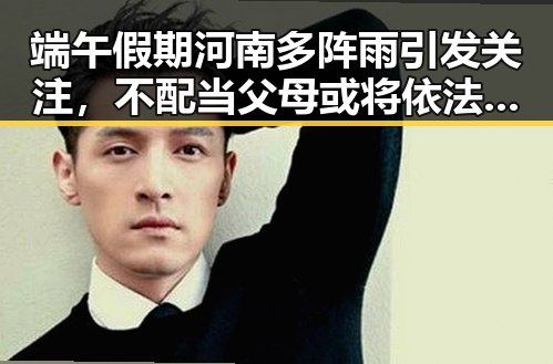 端午假期河南多阵雨引发关注,不配当父母或将依法被“开除”事件引发热议