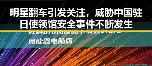 明星翻车引发关注,威胁中国驻日使领馆安全事件不断发生