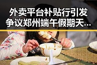 外卖平台补贴行引发争议郑州端午假期天气出炉引发关注