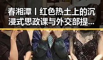 春湘潭丨红色热土上的沉浸式思政课与外交部提醒的世界杯观赛安全