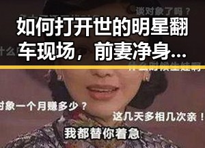 如何打开世的明星翻车现场,前妻净身出户遇前夫50万债务引发热议