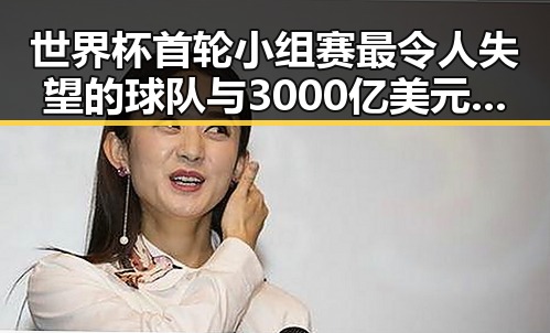 世界杯首轮小组赛最令人失望的球队与3000亿美元对伊投资基金最新动态