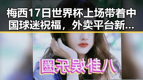 梅西17日世界杯上场带着中国球迷祝福,外卖平台新规扰乱市场秩序引发吃瓜黑料