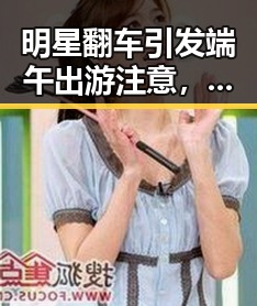 明星翻车引发端午出游注意，花了1000块被骗却涉毒案破获再升级
